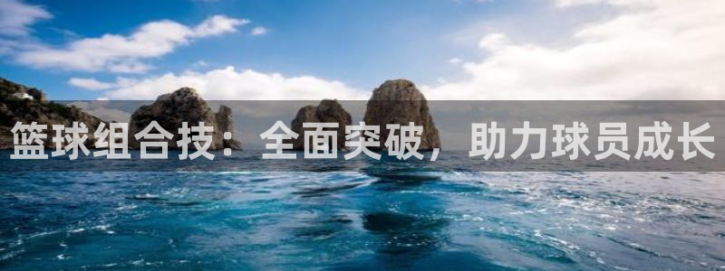 篮球组合技：全面突破，助力球员成长
